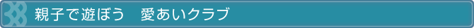 みんなで遊ぼう 愛あいクラブ