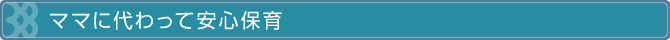 ママに代わって安心保育