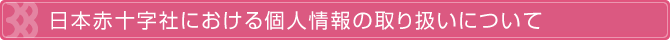 日本赤十字社における個人情報の取り扱いについて